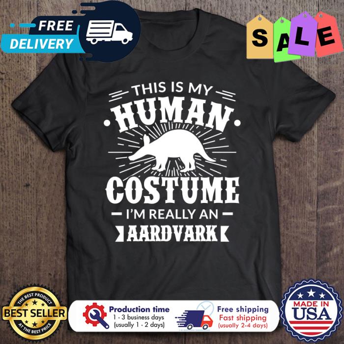 This is my human costume im really an aardvark halloween shirt