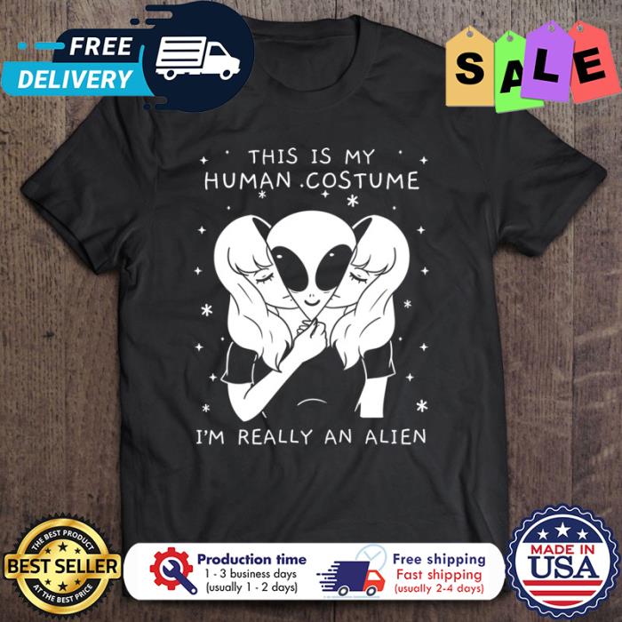 This is my human costume im really an alien halloween shirt