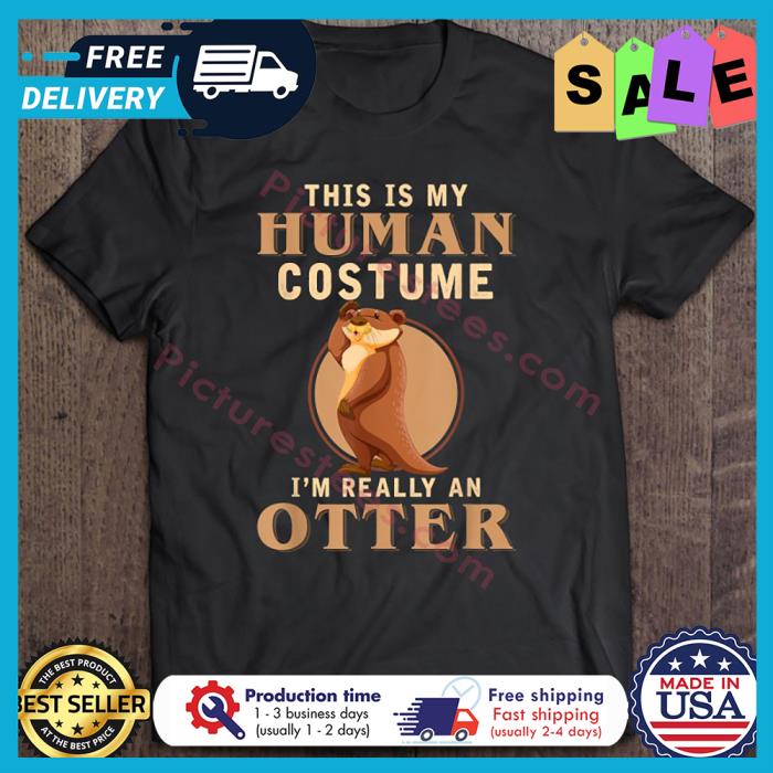 This Is My Human Costume Im Really An Otter shirt