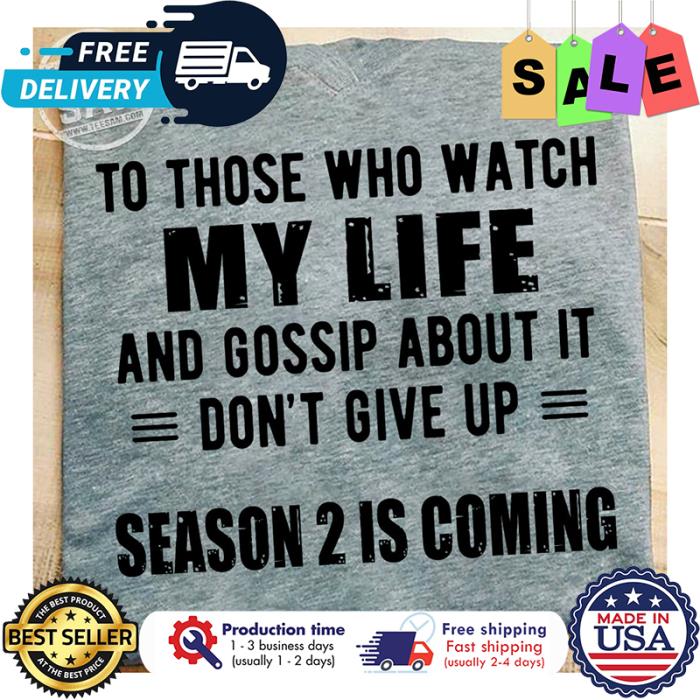 To those who watch my life and gossip about it dont give up season 2 is coming shirt