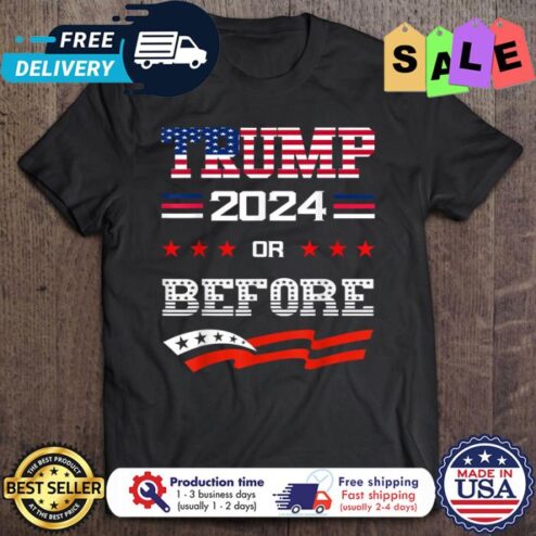 Trump 2024 or before american flag shirt