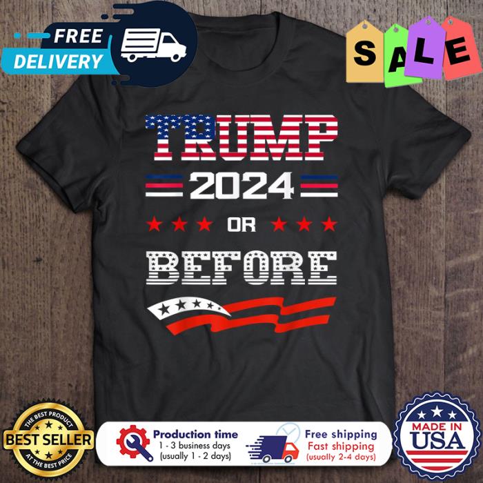 Trump 2024 or before american flag shirt