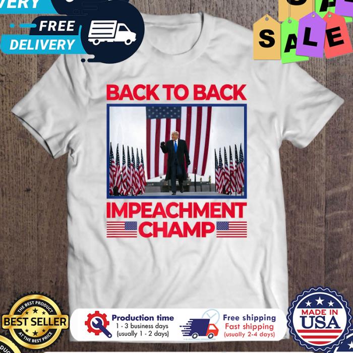 Trump Back To Back Impeachment Champ shirt