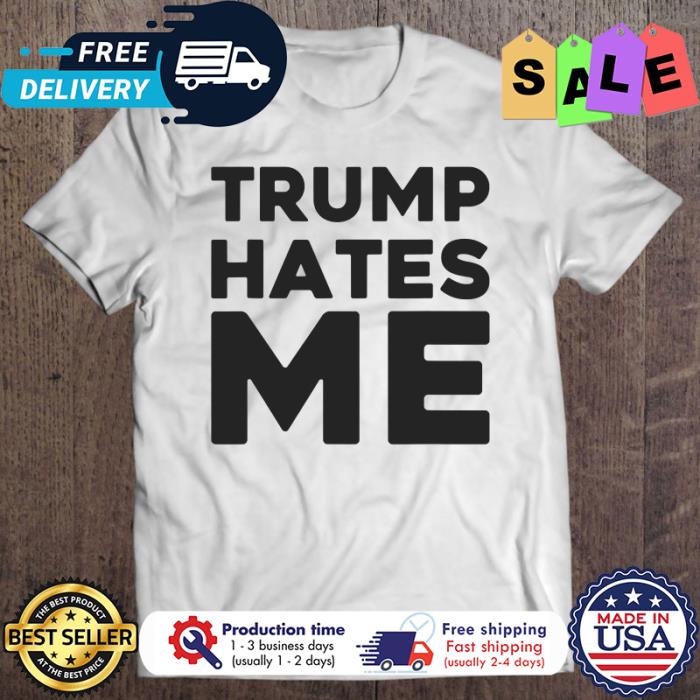 Trump Hates Me shirt