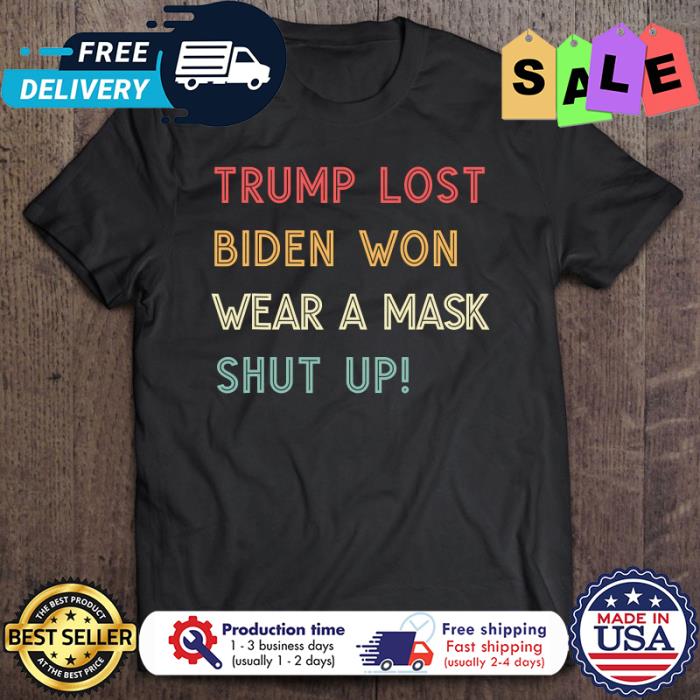 Trump Lost Biden Won Wear A Mask Shut Up Vintage shirt