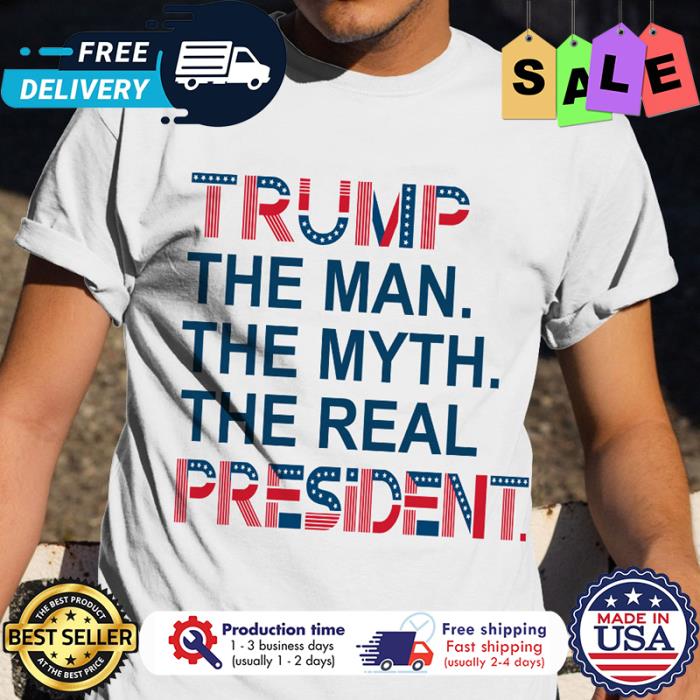 Trump the man the myth the real president american flag shirt