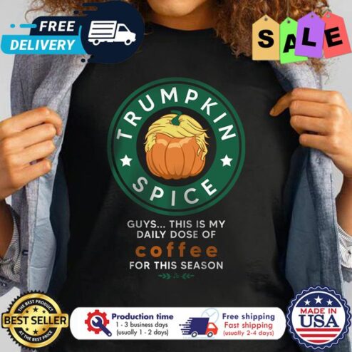 Trumpkin spice guys this is my daily dose of coffee for this reason shirt