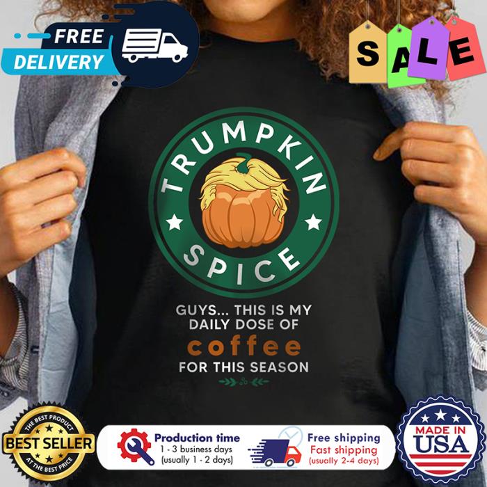 Trumpkin spice guys this is my daily dose of coffee for this reason shirt