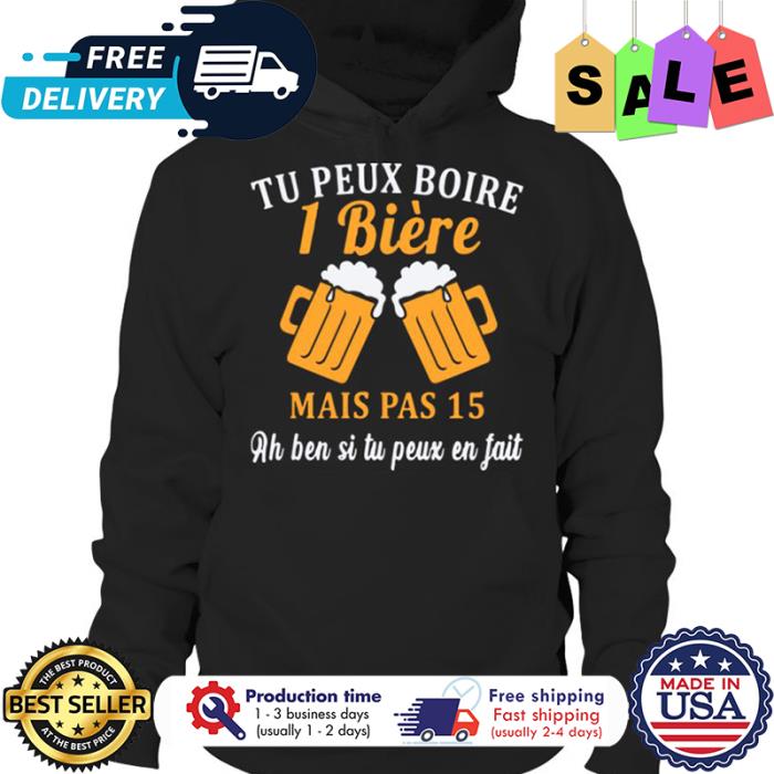 Tu peux boire I biere mais pas 15 ah ben si tu peux en fait shirt