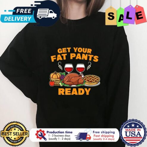 Turkey get your fat pants ready thanksgiving shirt
