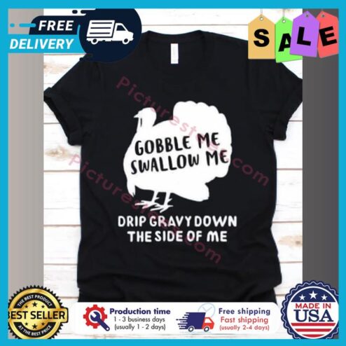 Turkey gobble me swallow me drip gravy down the side of me shirt