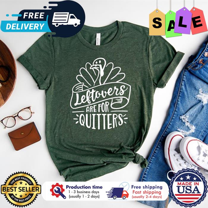 Turkey leftovers are for quitters thanksgiving shirt