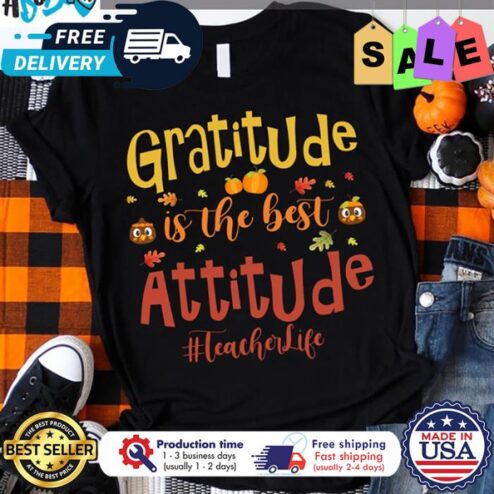 Turkeys Gratitude is the best attitude teacher life thanksgiving shirt