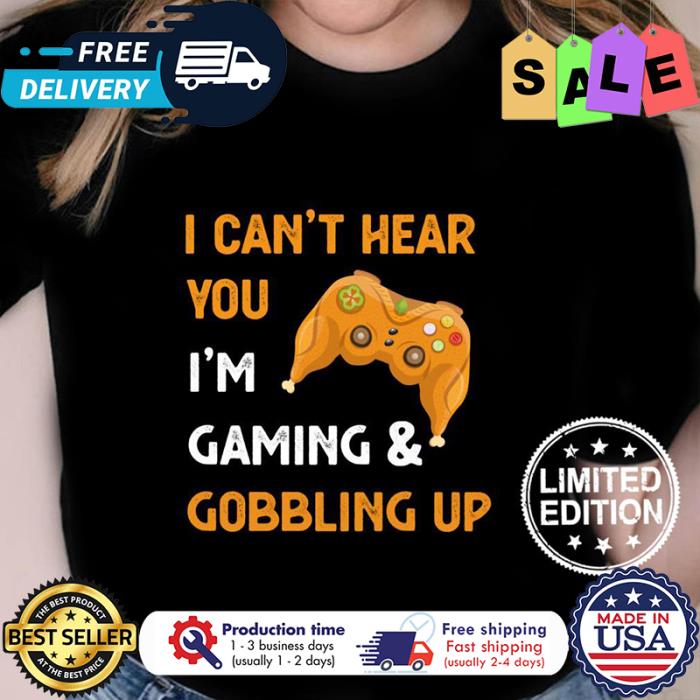 Turkeys I cant hear you im gaming and gobbling up thanksgiving shirt