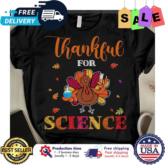 Turkeys thankful for science thanksgiving shirt