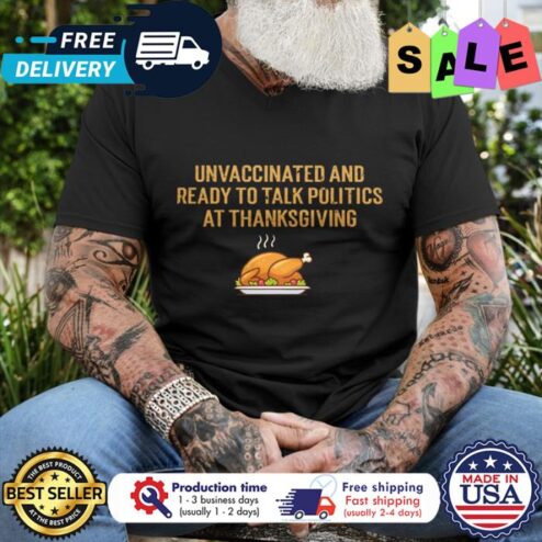 Turkeys unvaccinated and ready to talk politics at thanksgiving shirt