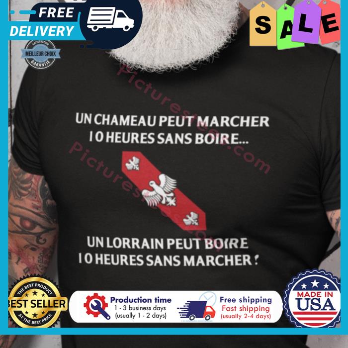 Un chameau peut marcher 10 heures sans boire un lorrain peut boire 10 heures sans marcher shirt