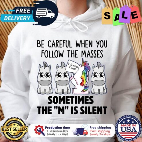 Unicorn be careful when you follow the masses sometimes the M is silent shirt