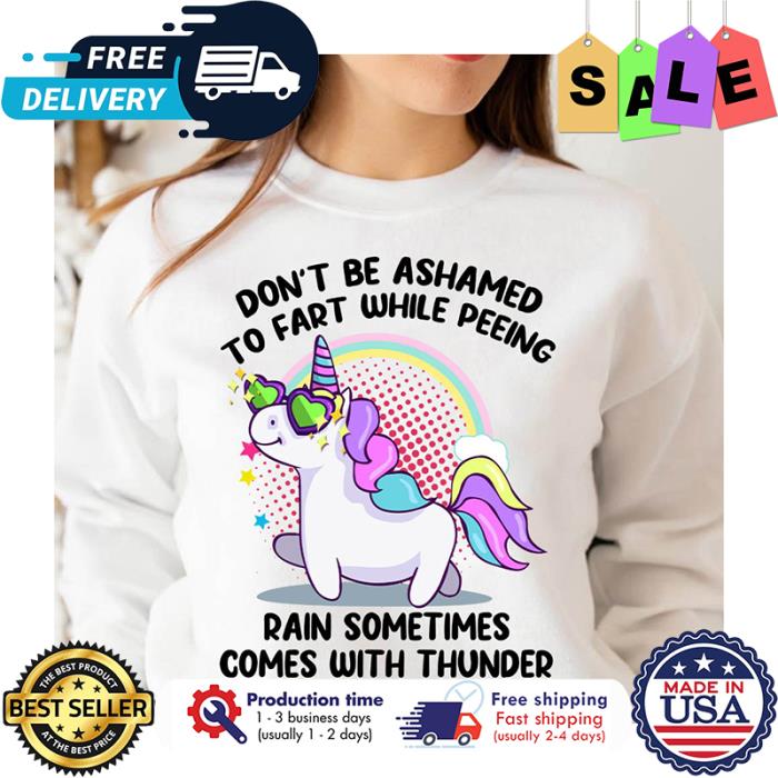 Unicorn dont be ashamed to fart while peeing rain sometimes comes with thunder shirt