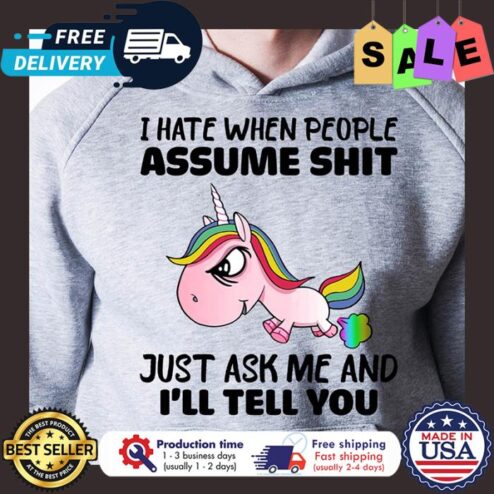Unicorn I hate when people assume shit just ask me and ill tell you shirt