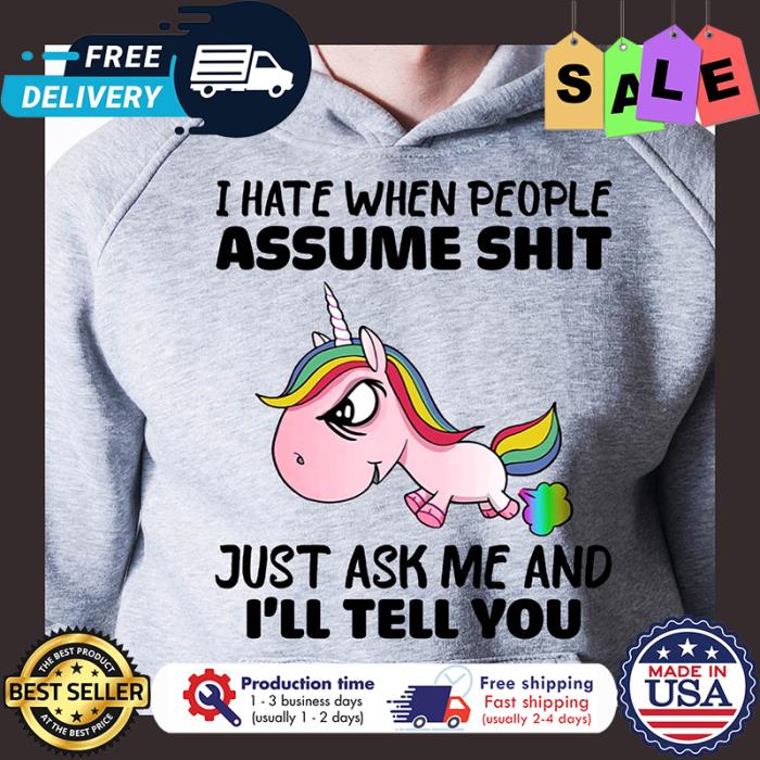 Unicorn I hate when people assume shit just ask me and ill tell you shirt