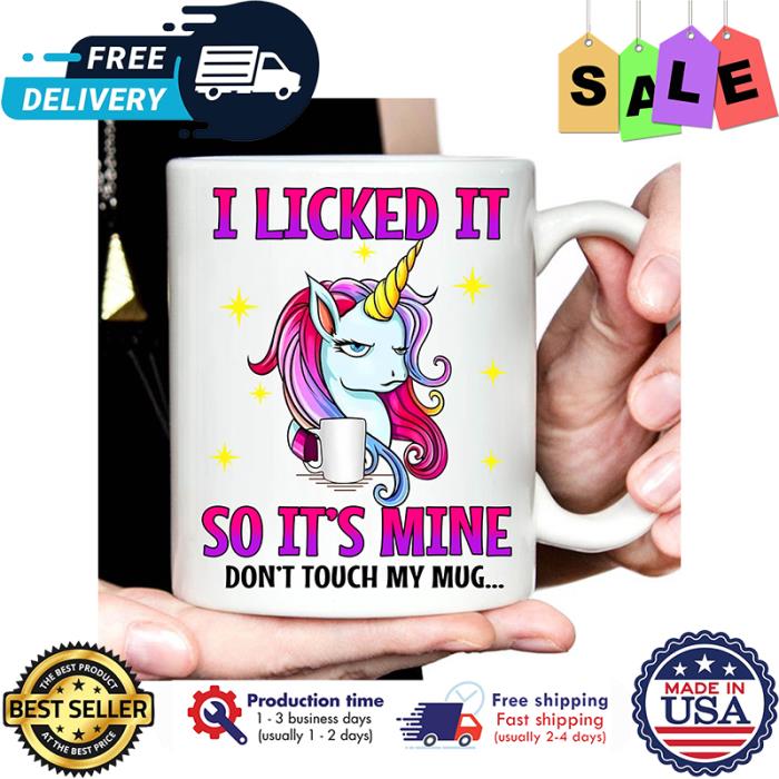 Unicorn I licked it so its mine dont touch my mug