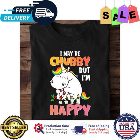 Unicorn I may be chubby but im happy shirt