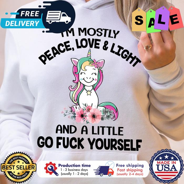 Unicorn im mostly peace love and light and a little go fuck yourself shirt