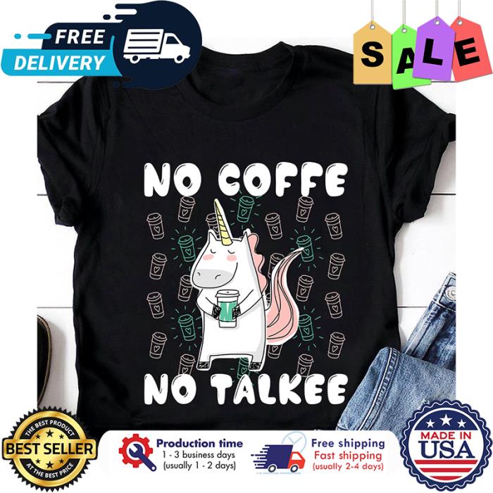 Unicorn no coffee no talkee shirt