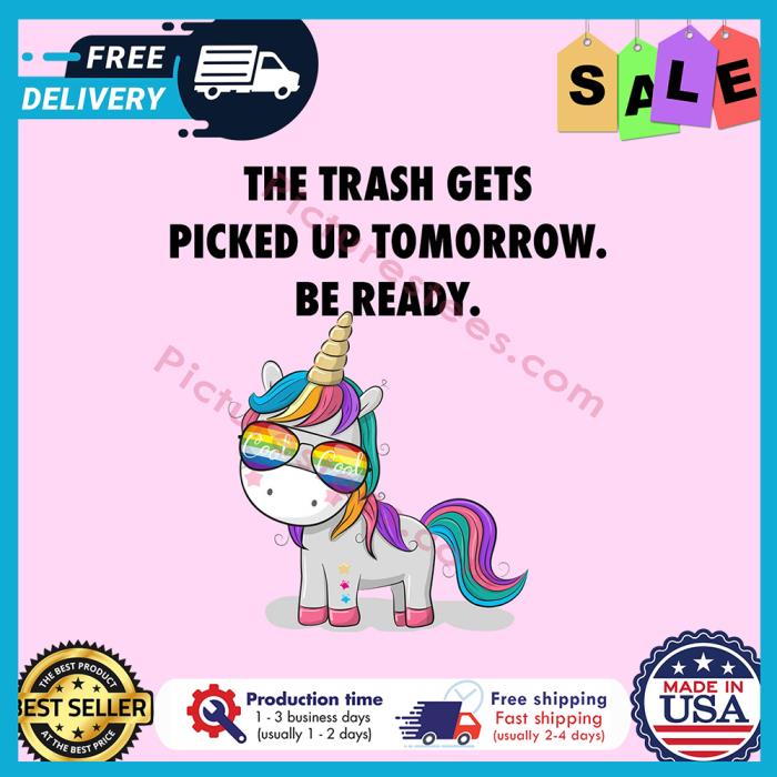 Unicorn the trash gets picked up tomorrow be ready LGBT shirt