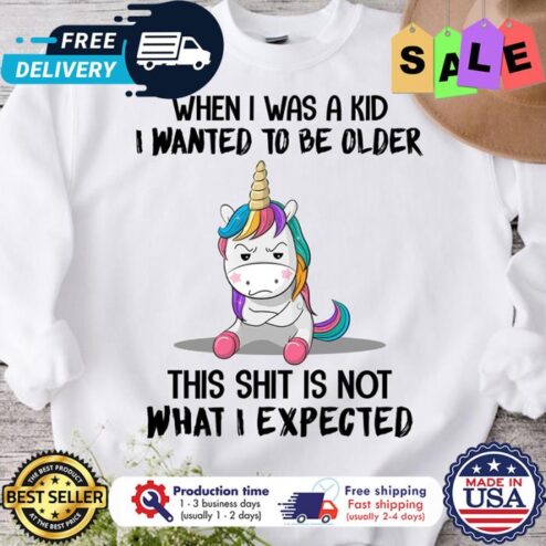 Unicorn when I was a kid I wanted to be older this shit is not what I expected shirt
