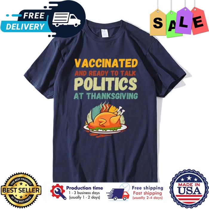 Vaccinated and ready to talk politics at thanksgiving shirt