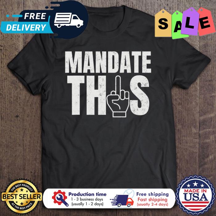 Vaccine mandate this fuck pandemic shirt