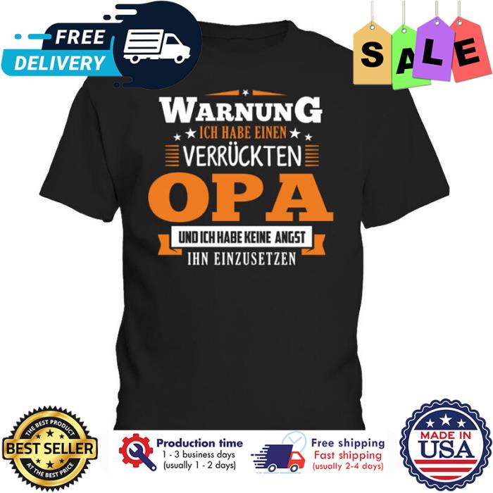 Warnung ICH habe einen verruckten Opa und ich habe keine angst ihn einzusetzen shirt
