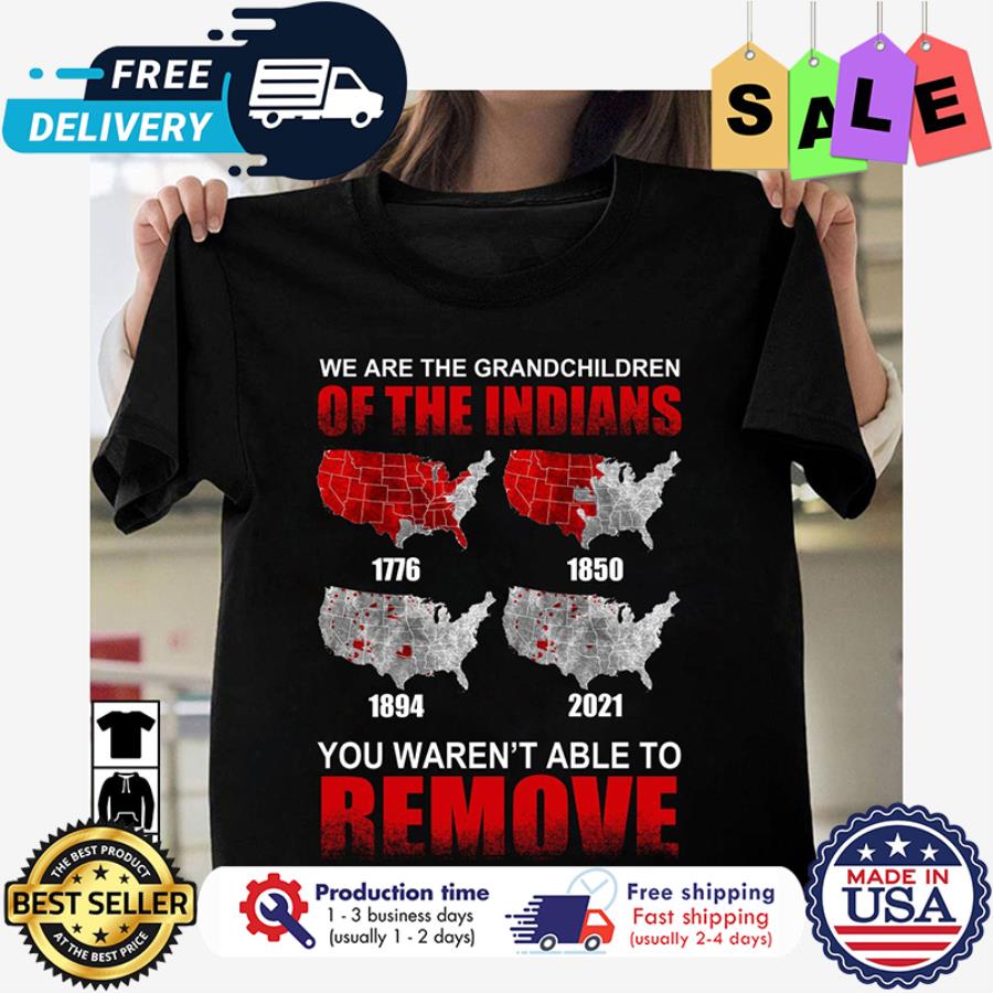 We are the grandchildren of the indians 1776 1850 1894 2021 you warent able to remove shirt