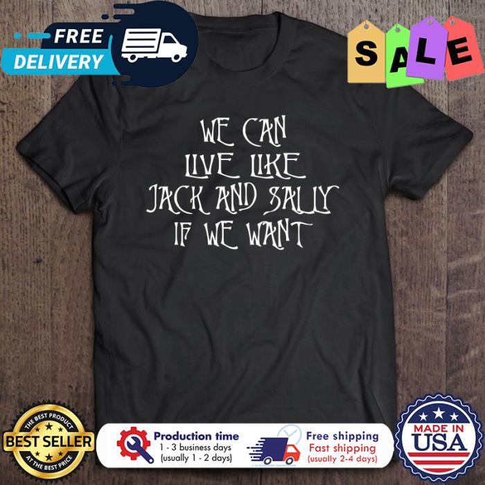 We Can Live Like Jack And Sally If We Want halloween shirt