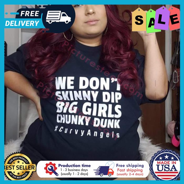 We dont skinny dip big girls chunky dunk curvy angels shirt