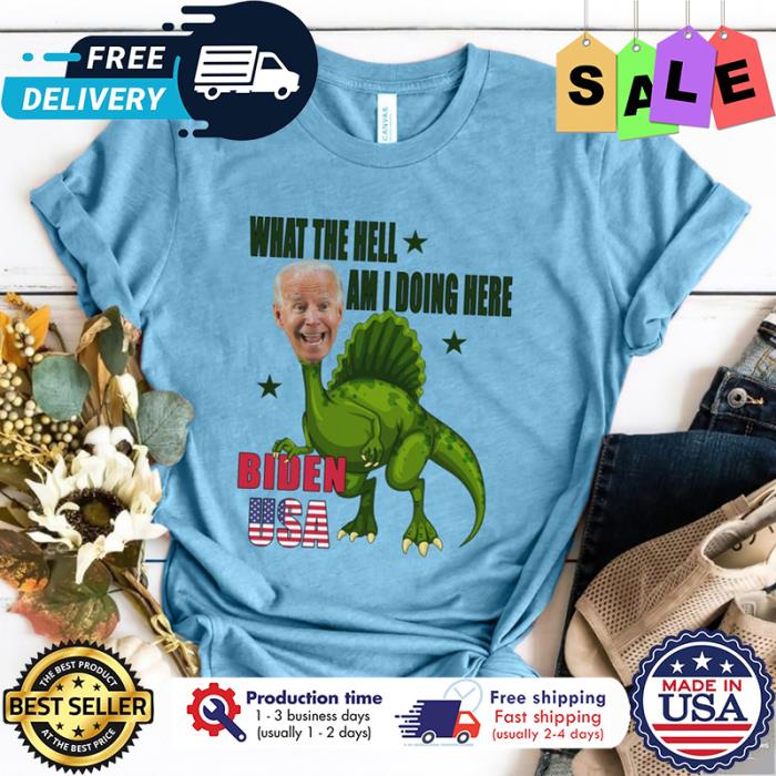 What the hell am I doing here Biden USA flag shirt