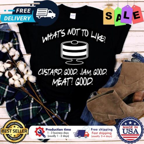 Whats not to like custard good jam good meat good thanksgiving shirt