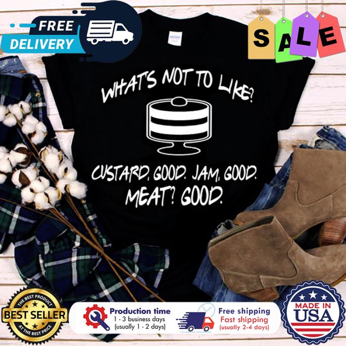 Whats not to like custard good jam good meat good thanksgiving shirt
