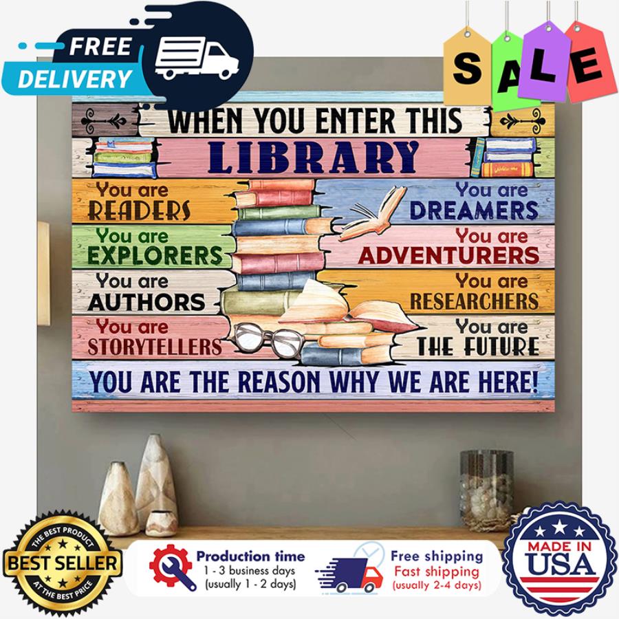 When you enter this library you are the reason why we are here poster