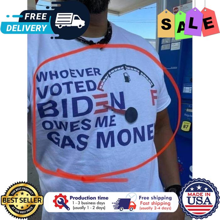 Whoever voted Biden owes me gas money t-shirt