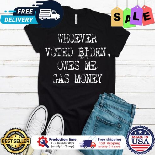 Whoever voted Biden owes me gas money vintage shirt