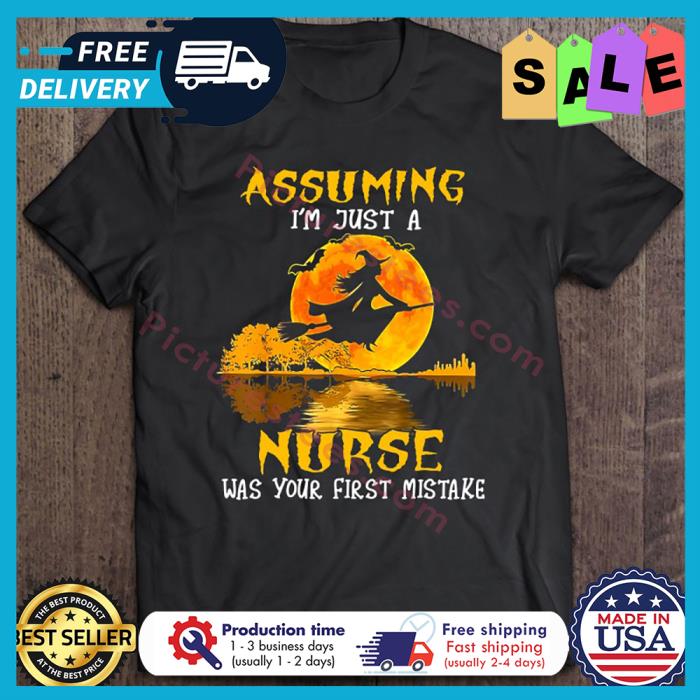 Witch assuming im just a nurse was your first mistake halloween shirt