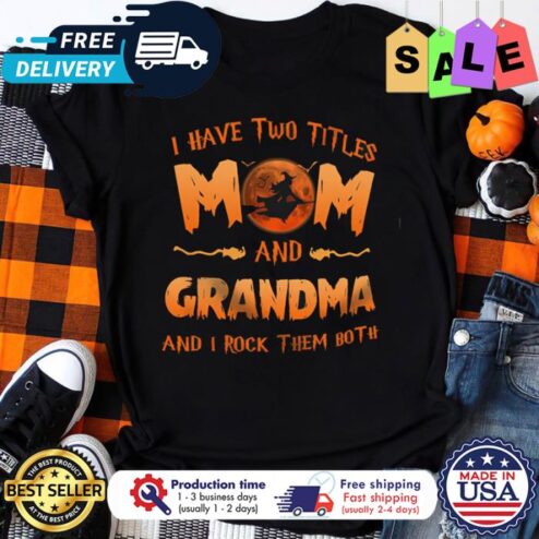 Witch I have two titles Mom and Grandma Witch Halloween and I rock them both halloween shirt