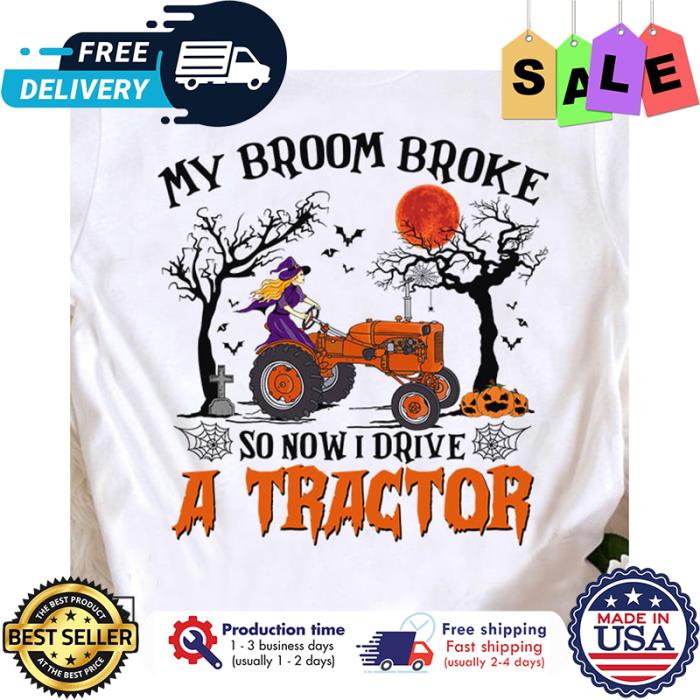 Witch my broom broke so now I drive a tractor halloween shirt