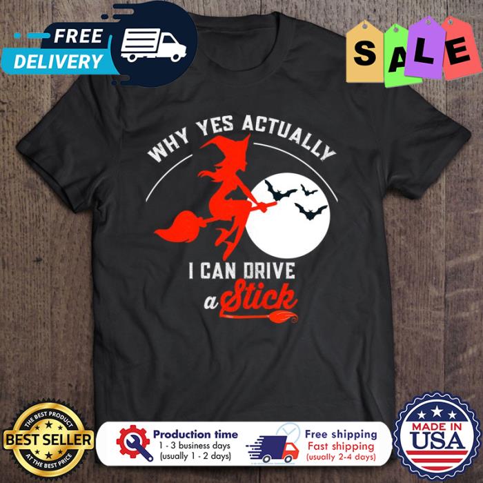 Witch why yes actually I can drive and stick halloween shirt