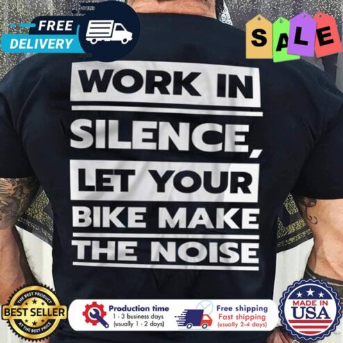 Work in silence let your bike make the noise shirt
