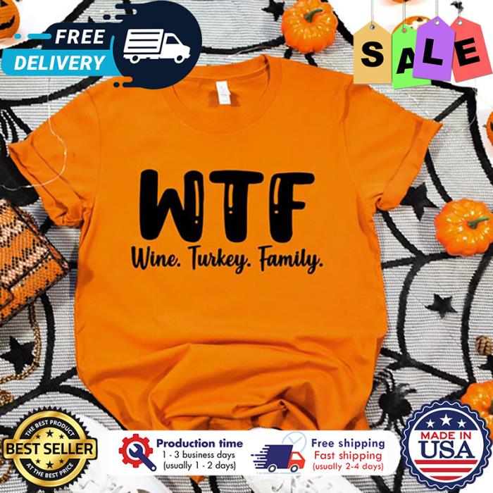 WTF wine turkey family thanksgivng shirt