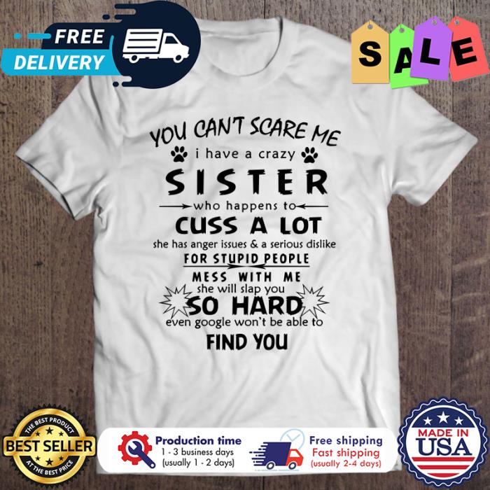 You Can’t Scare Me I Have A Crazy Sister so hard even google wont be able to find you shirt